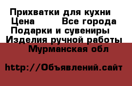 Прихватки для кухни › Цена ­ 50 - Все города Подарки и сувениры » Изделия ручной работы   . Мурманская обл.